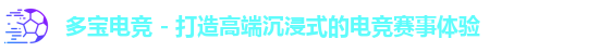 多宝电竞 - 打造高端沉浸式的电竞赛事体验